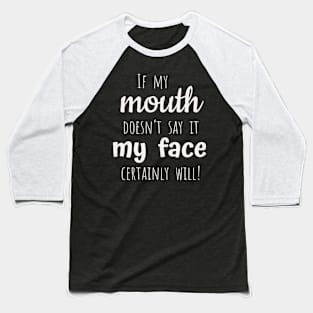 If my mouth doesn’t say it my face will Baseball T-Shirt